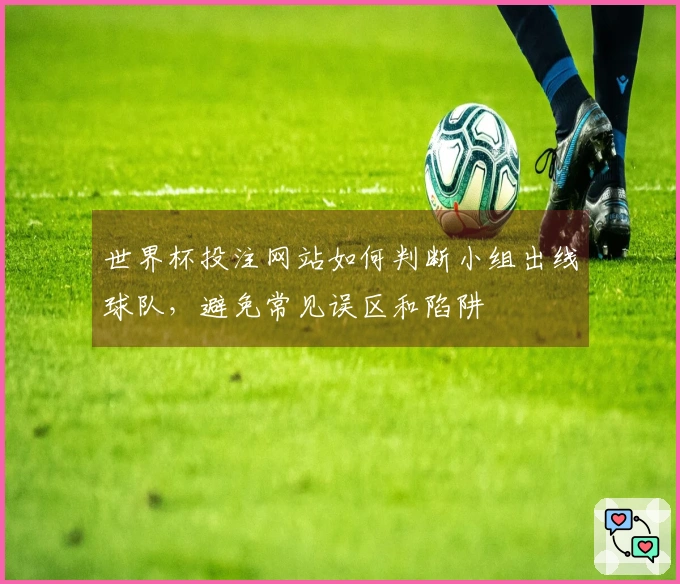 世界杯投注网站如何判断小组出线球队，避免常见误区和陷阱