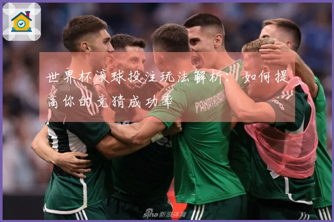 世界杯滚球投注玩法解析：如何提高你的竞猜成功率